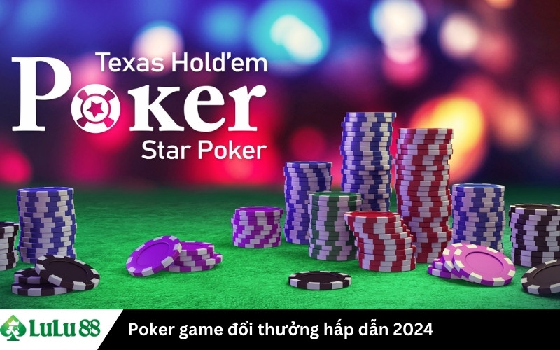 Poker game đổi thưởng hấp dẫn 2024